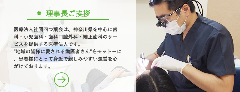 医療法人社団四つ葉会は、神奈川県を中心に歯科・小児歯科・歯科口腔外科・矯正歯科のサービスを提供する医療法人です。「地域の皆様に愛される歯医者さん」をモットーに、患者様にとって身近で親しみやすい運営を心がけております。